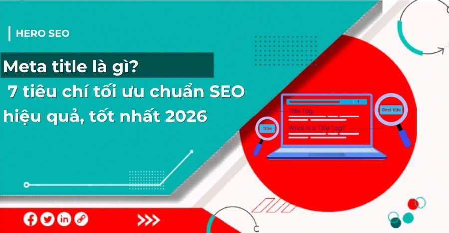 Meta title là gì? 7 tiêu chí tối ưu chuẩn SEO hiệu quả, tốt nhất 2026